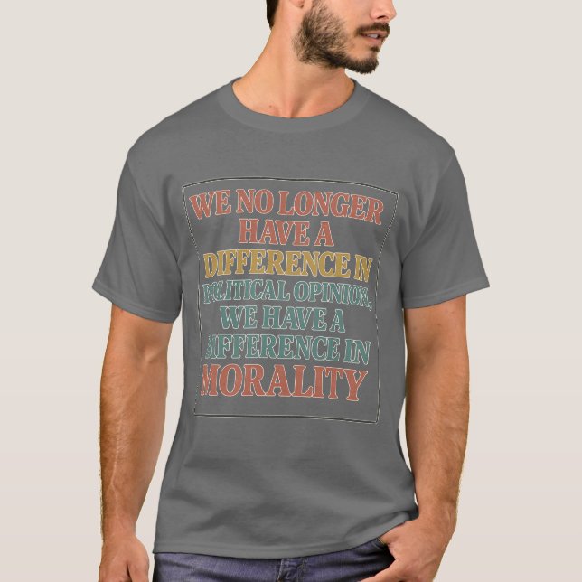 Difference in Morality Not Opinion T-Shirt (Front)