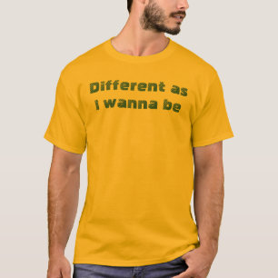 Different As I Wanna Be Funny Quote Descriptive T-Shirt