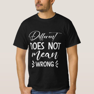 Different Does Not Mean Wrong T-Shirt