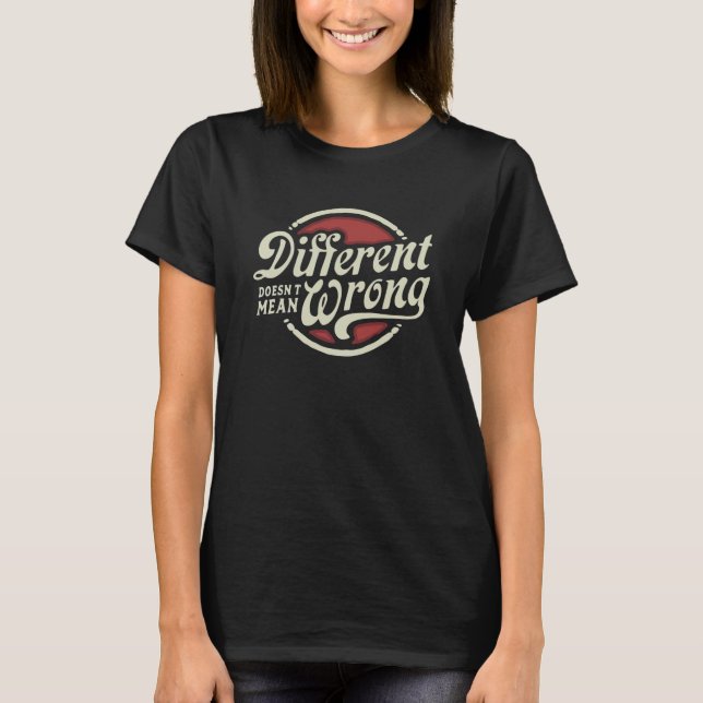 Different Doesn't Mean Wrong T-Shirt (Front)