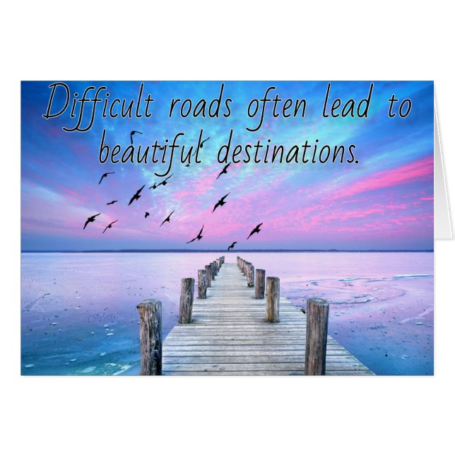 Difficult roads lead to beautiful destinations (Front Horizontal)