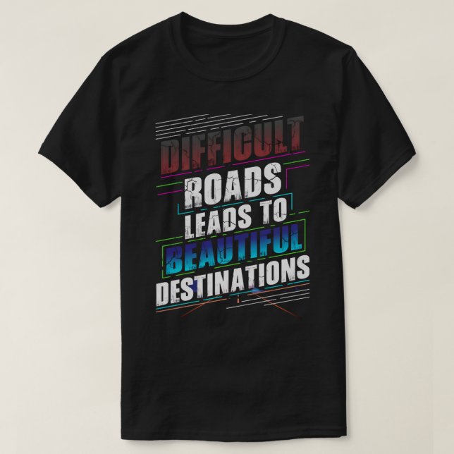 Difficult Roads Lead to Beautiful Destinations T-Shirt (Design Front)