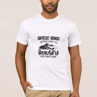 difficult roads leads to beautiful destination T-Shirt
