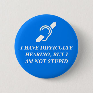 Difficulty Hearing, Not Stupid 6 Cm Round Badge