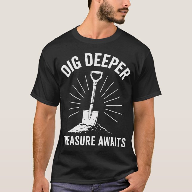 Dig Deeper Treasure Awaits Metal Detecting T-Shirt (Front)
