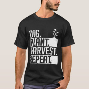 Dig Plant Harvest Repeat Farming Farmer T-Shirt