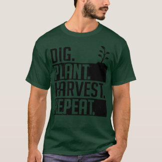 Dig plant harvest repeat T-Shirt