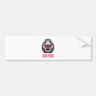  Dig You Bumper Sticker