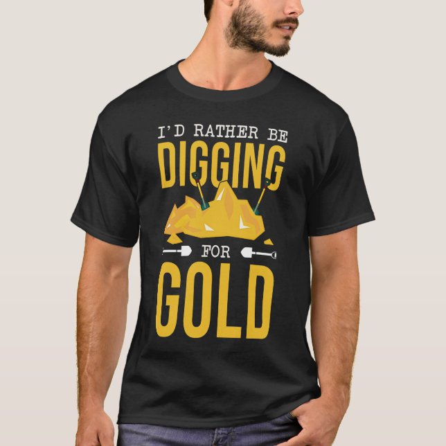 Digging For Gold Mining Lover Sarcastic For Men T-Shirt (Front)
