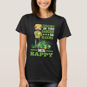 Digging In The Garden Is Making Me Happy Gardener T-Shirt