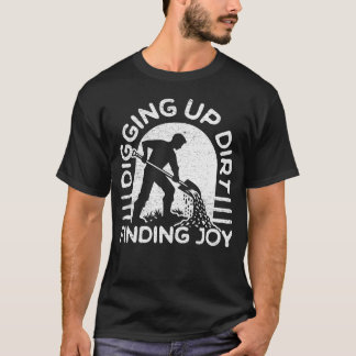 Digging up dirt, finding joy T-Shirt