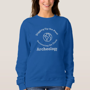 Digging up the Past Uncovering Truth Archaeology Sweatshirt