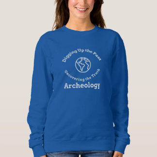 Digging up the Past Uncovering Truth Archaeology Sweatshirt