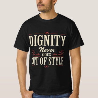 Dignity Never Goes Out of Style Quote T-Shirt