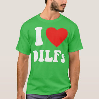 DILF Fck Hot Dad Funny Adult Humour I Love Heart T-Shirt