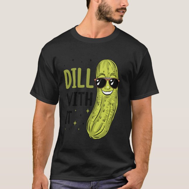 Dill Pickle Dill with it T-Shirt (Front)