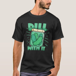 Dill With It Cucumber Pickle Jar Pickles Pun T-Shirt