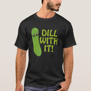 Dill With It   Dilled Pickle   Foodie Cucumber Fan T-Shirt
