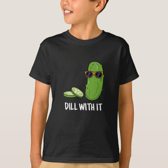 Dill With It Funny Dill Pickle Pun Dark BG T-Shirt (Front)
