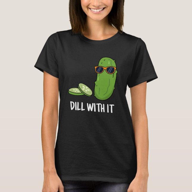 Dill With It Funny Dill Pickle Pun Dark BG T-Shirt (Front)