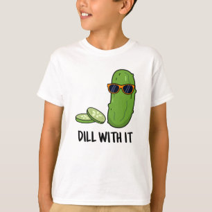 Dill With It Funny Dill Pickle Pun T-Shirt
