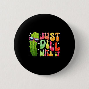Dill with it funny pickle  6 cm round badge