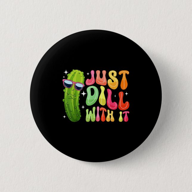 Dill with it funny pickle  6 cm round badge (Front)