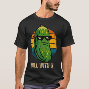 Dill With It Funny Saying Vegetarian Pickle Lover T-Shirt