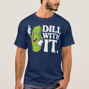 Dill With It  Pickle Lover Cucumber Vegetable Pick T-Shirt