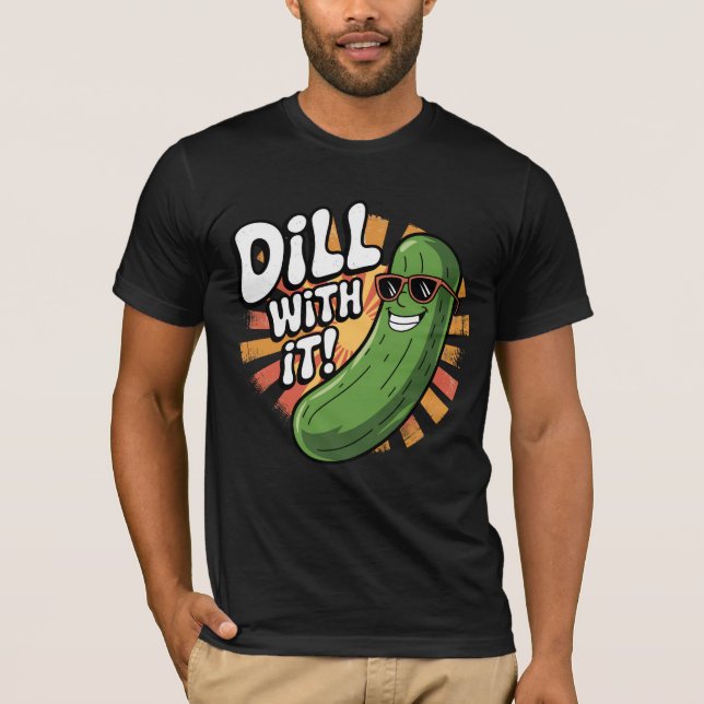 Dill with it!  T-Shirt (Front)