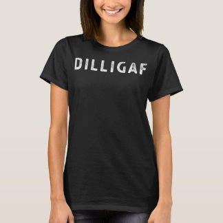 DILLIGAF Do I Look Like I Give A F, Funny Sarcasti T-Shirt