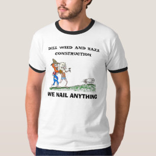 DILLWEED, DILL WEED AND HAZE CONSTRUCTION, WE N... T-Shirt