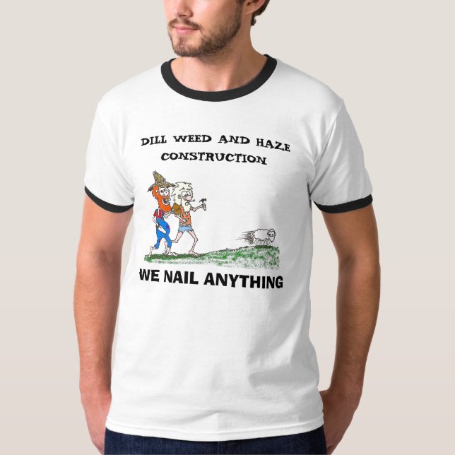 DILLWEED, DILL WEED AND HAZE CONSTRUCTION, WE N... T-Shirt (Front)