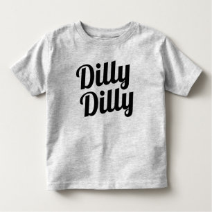 Dilly Dilly Toddler Shirt
