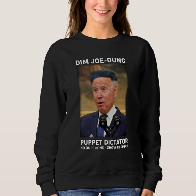 Dim Joe Dung Puppet Dictator No Questions  Show Re Sweatshirt (Front)