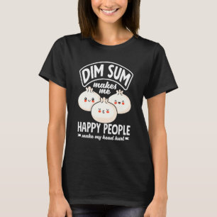 Dim Sum Chinese Food Dumplings Dim Sum Makes Me Ha T-Shirt