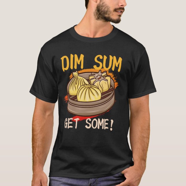 Dim Sum Get Some Chinese Food Snacks Lovers Asian T-Shirt (Front)