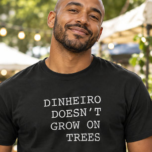 Dinheiro Doesn’t Grow on Trees Funny T-Shirt