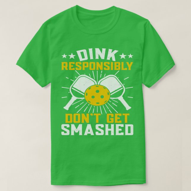 Dink Responsibly Dont Get Smashed Funny Pickleball T-Shirt (Design Front)