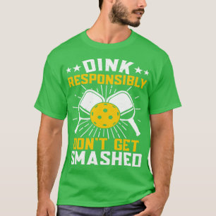 Dink Responsibly Dont Get Smashed Funny Pickleball T-Shirt