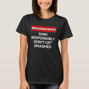 DINK RESPONSIBLY DON'T GET SMASHED PICKLEBALL T-Shirt
