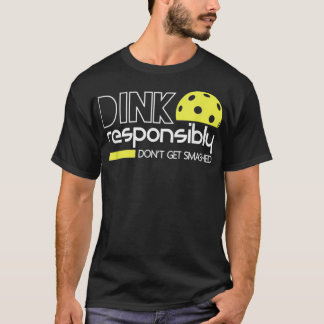 Dink Responsibly Funny Pickleball T T-Shirt