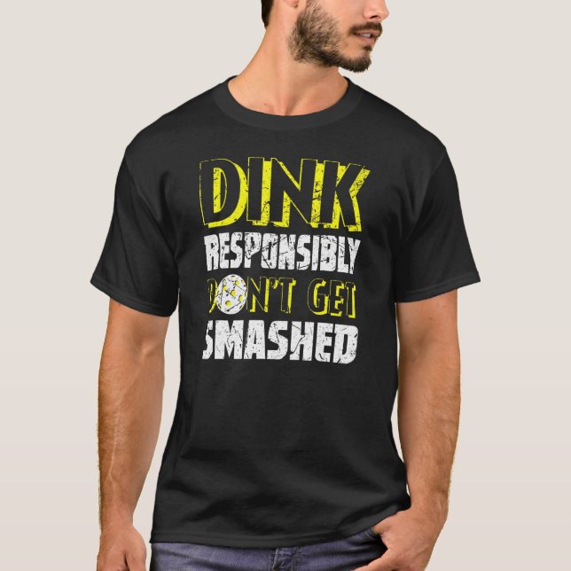 Dink Responsibly Pickle Ball Player Distressed T-Shirt (Front)