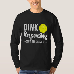 Dink Responsibly  Pickleball T-Shirt