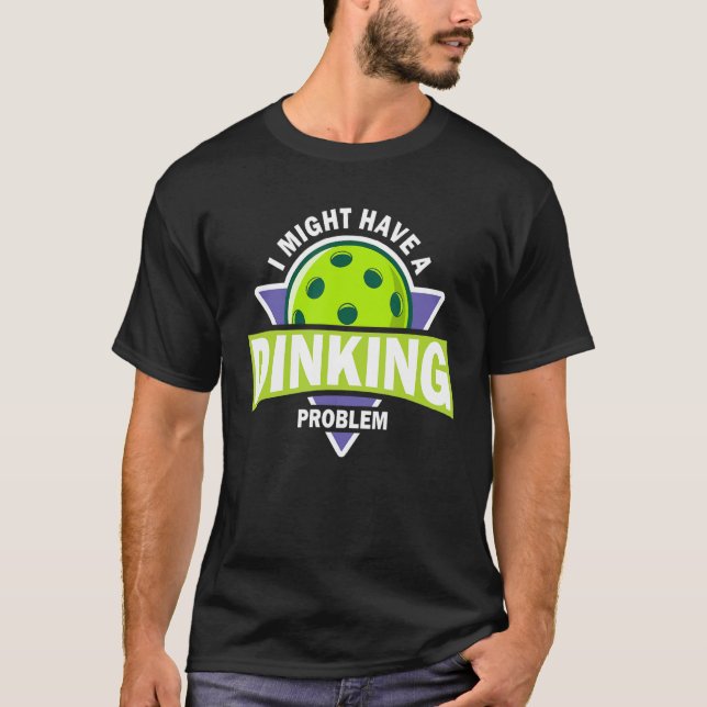 Dinking Problem Pickleball Pun For Pickle Ball Pla T-Shirt (Front)