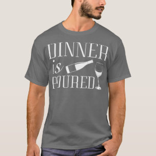 Dinner Is Poured 1 T-Shirt