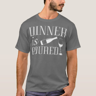 Dinner Is Poured 1 T-Shirt