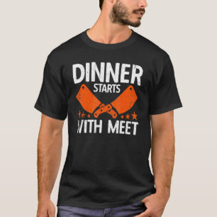 Dinner Starts With Meet Butcher Meat Butchery Sho T-Shirt