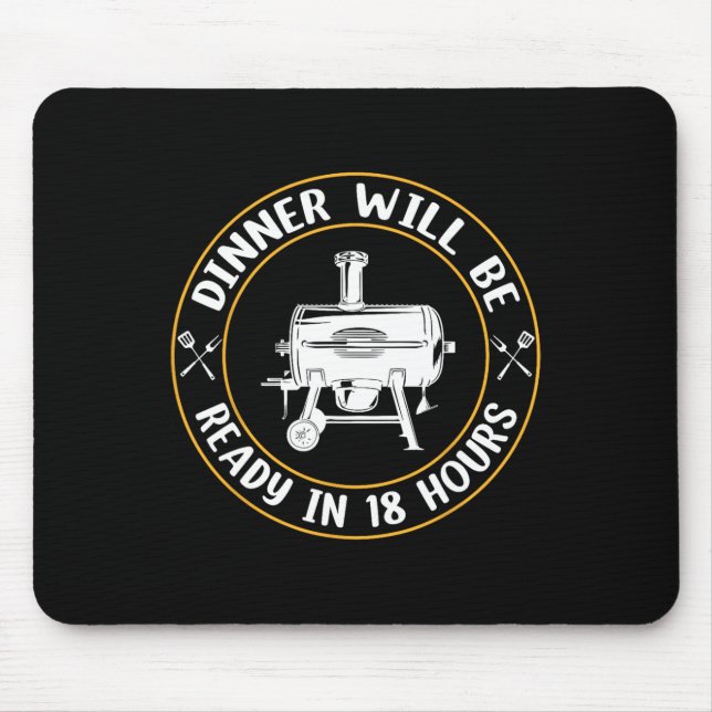 Dinner Will Be Ready In 18 Hours Smoking Bbq Meat  Mouse Pad (Front)