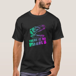 DINO THERE IS NO PLANET B  Climate Change is real T-Shirt